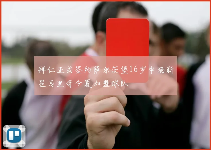 拜仁正式签约萨尔茨堡16岁中场新星马里奇今夏加盟球队